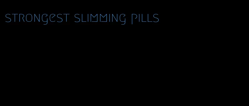 strongest slimming pills