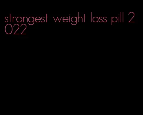 strongest weight loss pill 2022