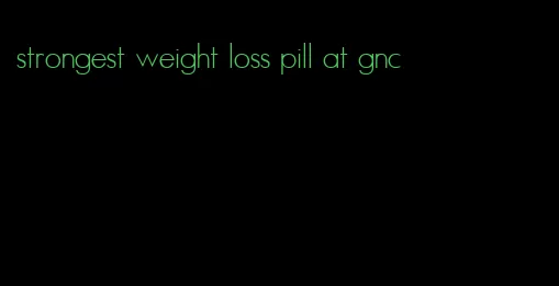 strongest weight loss pill at gnc