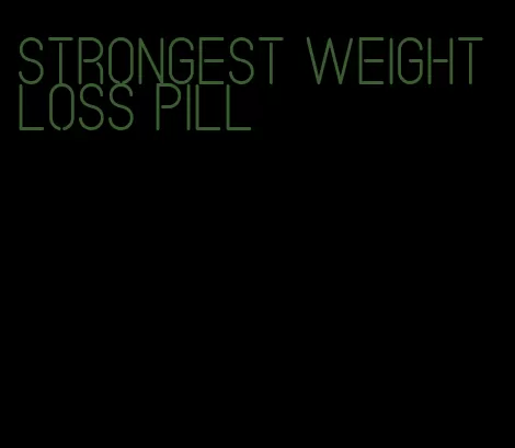 strongest weight loss pill