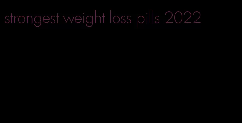 strongest weight loss pills 2022