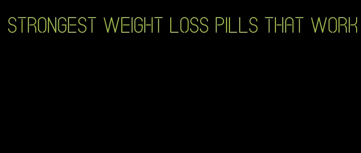 strongest weight loss pills that work