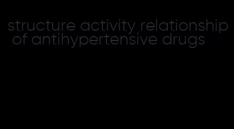 structure activity relationship of antihypertensive drugs