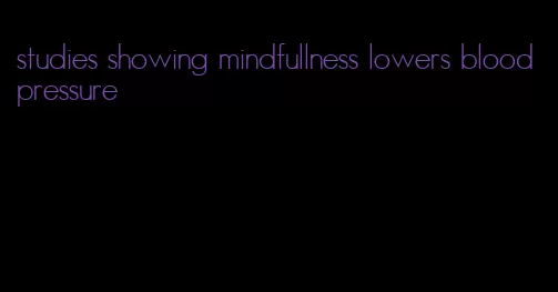 studies showing mindfullness lowers blood pressure