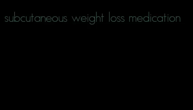 subcutaneous weight loss medication