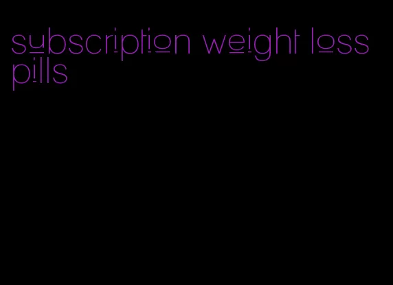 subscription weight loss pills