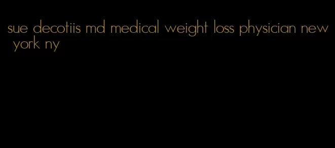 sue decotiis md medical weight loss physician new york ny