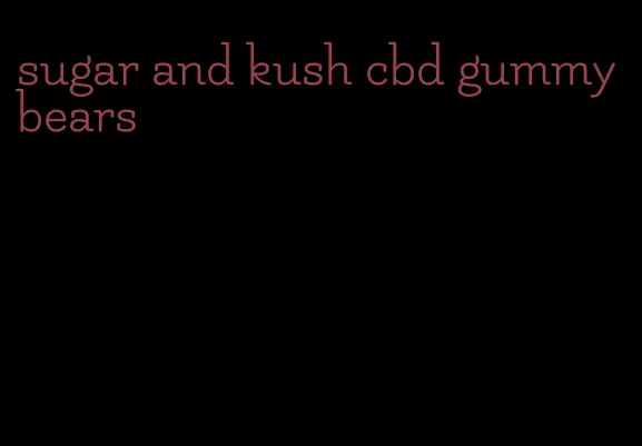 sugar and kush cbd gummy bears