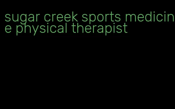 sugar creek sports medicine physical therapist