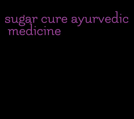 sugar cure ayurvedic medicine