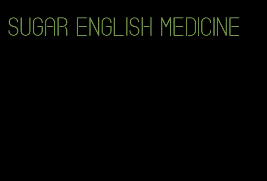 sugar english medicine