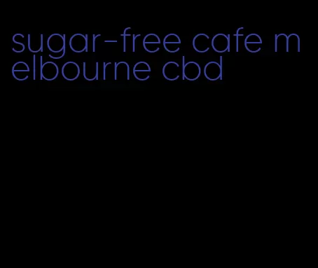 sugar-free cafe melbourne cbd