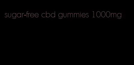 sugar-free cbd gummies 1000mg