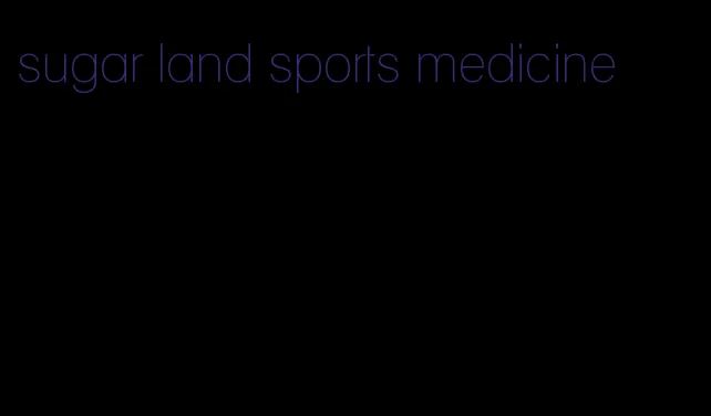 sugar land sports medicine