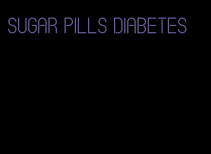 sugar pills diabetes