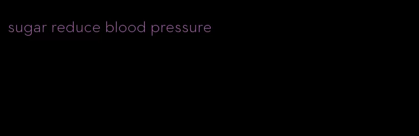 sugar reduce blood pressure