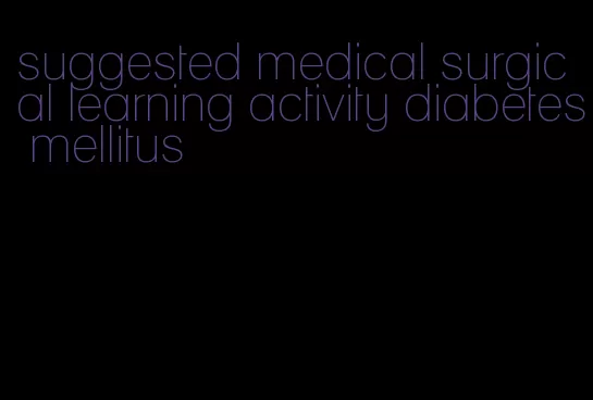 suggested medical surgical learning activity diabetes mellitus