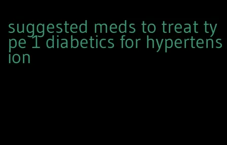 suggested meds to treat type 1 diabetics for hypertension