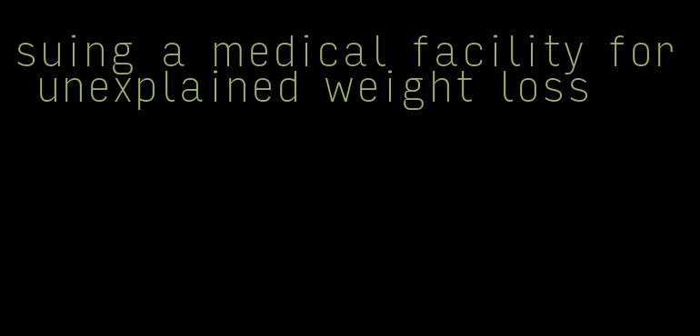 suing a medical facility for unexplained weight loss