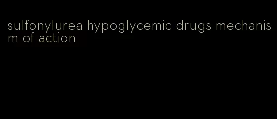 sulfonylurea hypoglycemic drugs mechanism of action