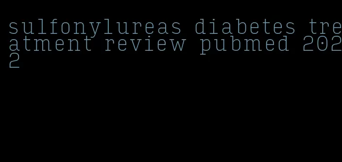 sulfonylureas diabetes treatment review pubmed 2022