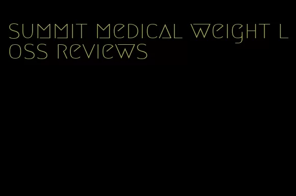 summit medical weight loss reviews