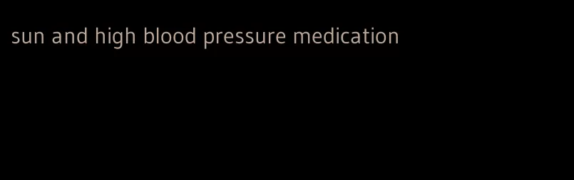 sun and high blood pressure medication