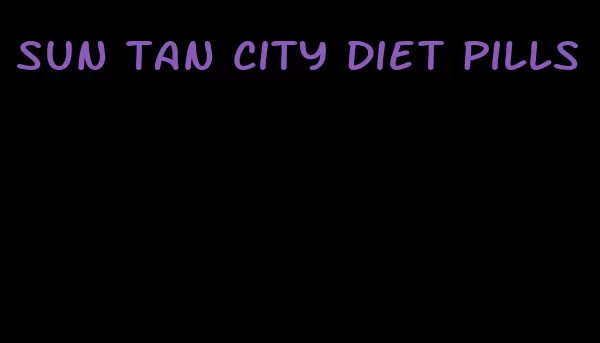 sun tan city diet pills