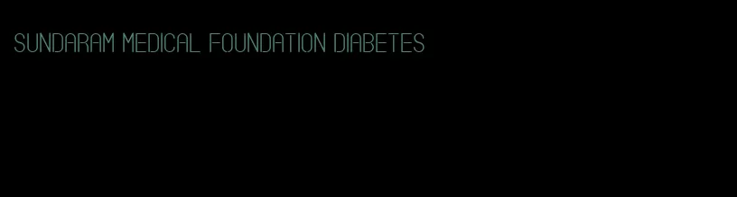 sundaram medical foundation diabetes