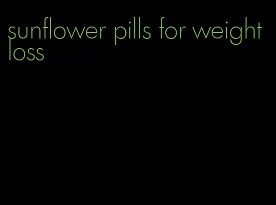 sunflower pills for weight loss