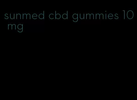 sunmed cbd gummies 10 mg