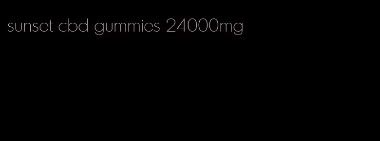 sunset cbd gummies 24000mg