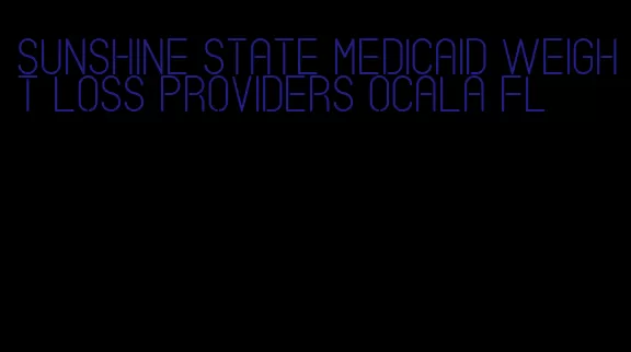 sunshine state medicaid weight loss providers ocala fl