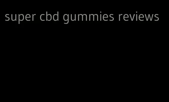 super cbd gummies reviews