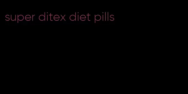 super ditex diet pills