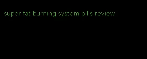 super fat burning system pills review