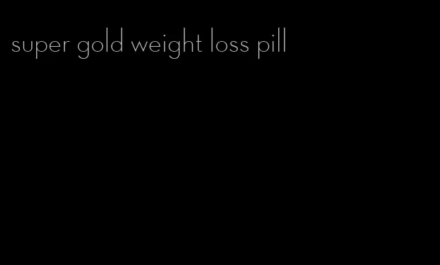 super gold weight loss pill