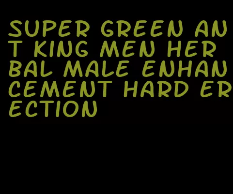 super green ant king men herbal male enhancement hard erection