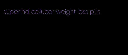 super hd cellucor weight loss pills