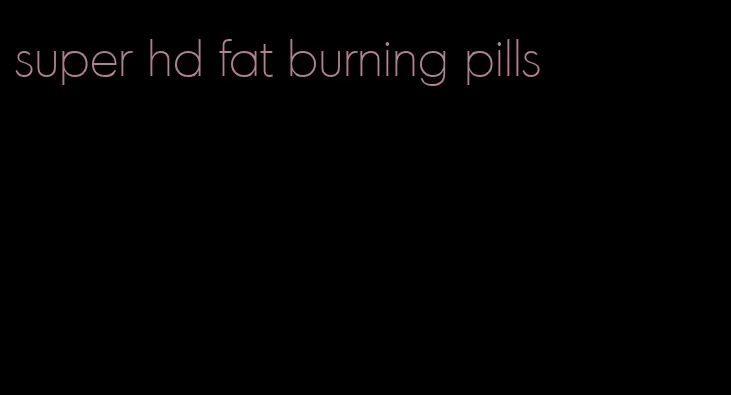 super hd fat burning pills