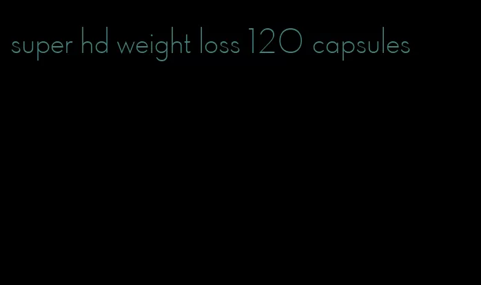 super hd weight loss 120 capsules