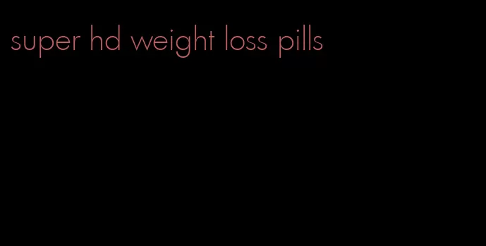 super hd weight loss pills