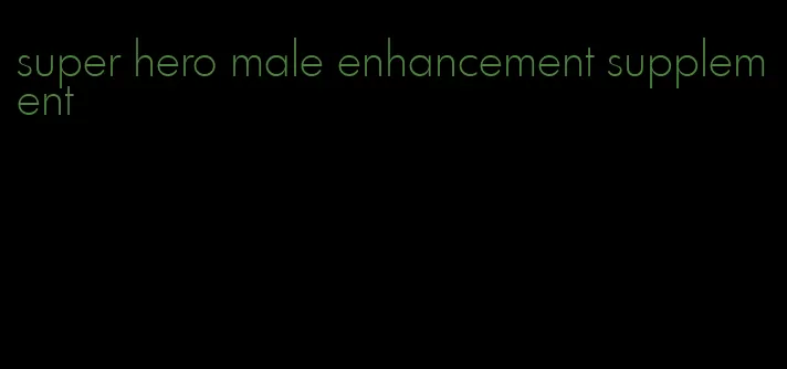 super hero male enhancement supplement