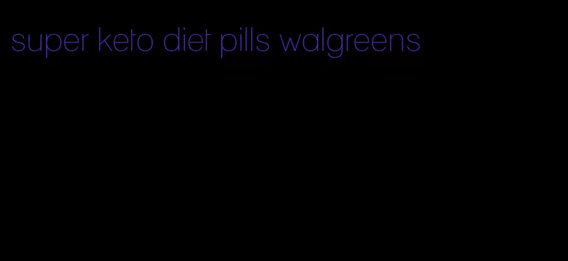 super keto diet pills walgreens