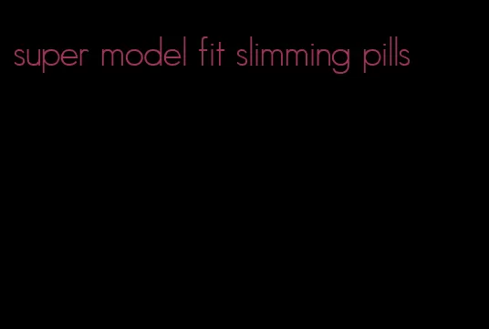 super model fit slimming pills