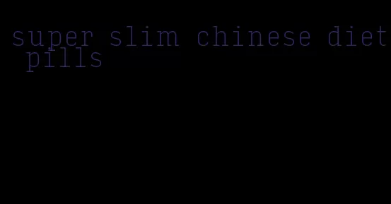 super slim chinese diet pills