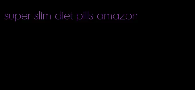 super slim diet pills amazon