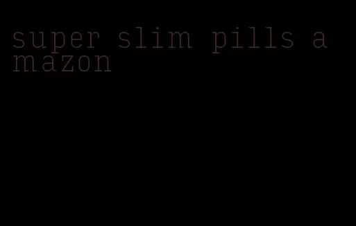 super slim pills amazon