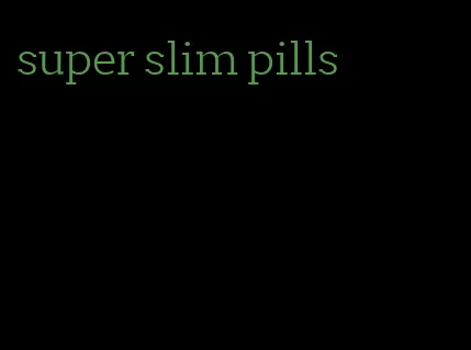 super slim pills