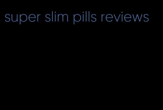 super slim pills reviews